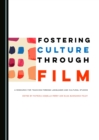 Image for Fostering culture through film: a resource for teaching foreign languages and cultural studies