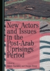 Image for New Actors and Issues in the Post-Arab Uprisings Period
