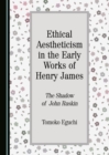 Image for Ethical Aestheticism in the Early Works of Henry James: The Shadow of John Ruskin