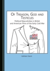 Image for Of treason, God and testicles: political masculinities in British and American films of the early Cold War