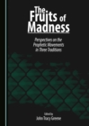 Image for The fruits of madness: perspectives on the prophetic movements in three traditions