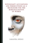 Image for Witchcraft accusations and persecutions as a mechanism for the marginalisation of women