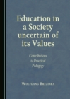 Image for Education in a Society uncertain of its Values: Contributions to Practical Pedagogy
