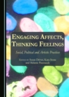 Image for Engaging Affects, Thinking Feelings: Social, Political and Artistic Practices