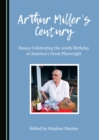 Image for Arthur Miller&#39;s Century: Essays Celebrating the 100th Birthday of America&#39;s Great Playwright