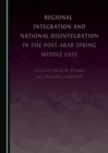 Image for Regional integration and national disintegration in the post-Arab Spring Middle East