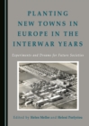 Image for Planting New Towns in Europe in the Interwar Years: Experiments and Dreams for Future Societies