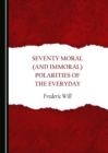 Image for Seventy Moral (and Immoral) Polarities of the Everyday