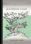 Image for Paper Cranes and Mushroom Clouds: The US-Japan Conflict and the the Function of Ethics in Historical Writing