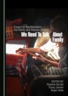 Image for We need to talk about family: essays on neoliberalism, the family and popular culture