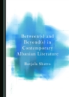 Image for Between(s) and Beyond(s) in Contemporary Albanian Literature
