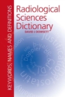 Image for Radiological sciences dictionary: keywords, names and definitions