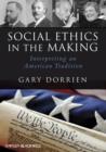 Image for Social Ethics in the Making : Interpreting an American Tradition