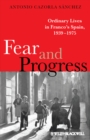 Image for Fear and progress: ordinary lives in Franco&#39;s Spain, 1939-1975