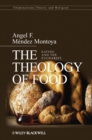 Image for The theology of food: eating and the Eucharist