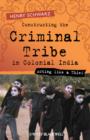 Image for Constructing the Criminal Tribe in Colonial India - Acting Like a Thief