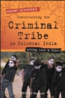 Image for Constructing the criminal tribe in colonial India: acting like a thief