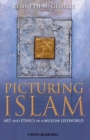 Image for Picturing Islam: art and ethics in a Muslim lifeworld