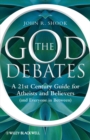 Image for The God debates: a 21st century guide for atheists and believers (and everyone in between)