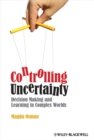 Image for Controlling uncertainty: decision making and learning in complex worlds