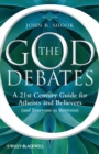 Image for The God debates  : a 21st century guide for atheists and believers (and everyone in between)