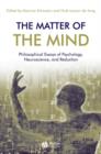 Image for The Matter of the Mind : Philosophical Essays on Psychology, Neuroscience and Reduction