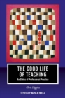 Image for The good life of teaching: an ethics of professional practice