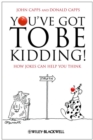 Image for You&#39;ve Got to Be Kidding!: How Jokes Can Help You Think