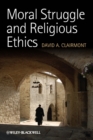 Image for Moral struggle and religious ethics: on the person as classic in comparative theological contexts