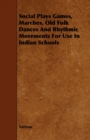 Image for Social Plays Games, Marches, Old Folk Dances And Rhythmic Movements For Use In Indian Schools