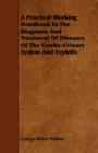 Image for A Practical Working Handbook In The Diagnosis And Treatment Of Diseases Of The Genito-Urinary System And Syphilis