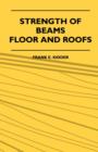 Image for Strength of beams, floors and roofs  : including directions for designing and detailing roof trusses, with criticism of various forms of timber construction