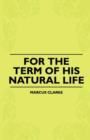 Image for For The Term Of His Natural Life