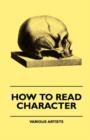 Image for How To Read Character - A New Illustrated Hand-Book Of Phrenology And Physiognomy For Students And Examiners With A Descriptive Chart