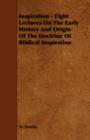 Image for Inspiration - Eight Lectures On The Early History And Origin Of The Doctrine Of Biblical Inspiration