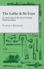 Image for The Lathe &amp; Its Uses - Or Instruction In The Art Of Turning Wood And Metal