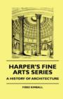 Image for Harper&#39;s Fine Arts Series - A History Of Architecture