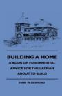 Image for Building A Home - A Book Of Fundamental Advice For The Layman About To Build