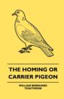 Image for The Homing Or Carrier Pigeon - Its History, General Management, And Method Of Training