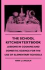 Image for The School Kitchen Textbook - Lessons In Cooking And Domestic Science For The Use Of Elementary Schools