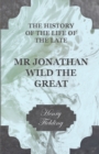 Image for The History Of The Life Of The Late Mr Jonathan Wild The Great