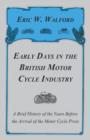 Image for Early Days In The British Motor Cycle Industry - A Brief History Of The Years Before The Arrival Of The Motor Cycle Press