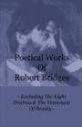 Image for Poetical Works Of Robert Bridges - Excluding The Eight Dramas &amp; The Testament Of Beauty