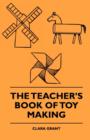 Image for The teacher&#39;s book of toy making  : with suggestive courses of occupation work in various materials
