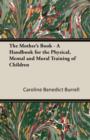 Image for The Mother&#39;s Book - A Handbook for the Physical, Mental and Moral Training of Children