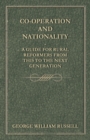 Image for Co-Operation And Nationality A Guide For Rural Reformers From This To The Next Generation
