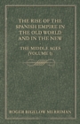 Image for The Rise Of The Spanish Empire In The Old World And In The New - The Middle Ages (Volume 1)