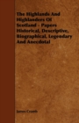 Image for The Highlands And Highlanders Of Scotland - Papers Historical, Descriptive, Biographical, Legendary And Anecdotal
