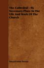 Image for The Cathedral - Its Necessary Place In The Life And Work Of The Church
