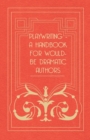 Image for Playwriting - A Handbook For Would-be Dramatic Authors